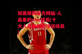 双赢棋牌官方网站-人品差的nba球员(十大人品差的足球运动员)